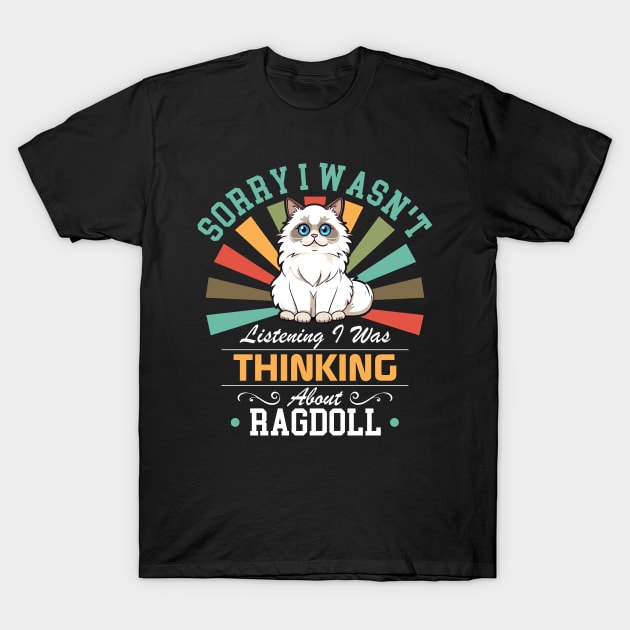 Ragdoll lovers Sorry I Wasn't Listening I Was Thinking About Ragdoll T-Shirt by Benzii-shop 